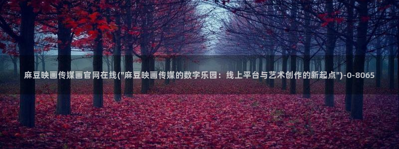 麻豆视频站入口：麻豆映画传媒画官网在线(\