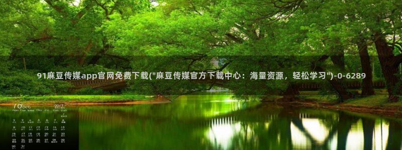 麻豆视频 更新合集：91麻豆传媒app官网免费下载(
