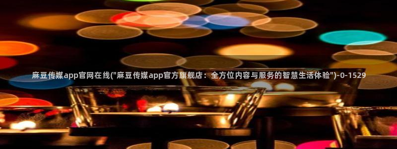 麻豆 最新更新：麻豆传媒app官网在线(\