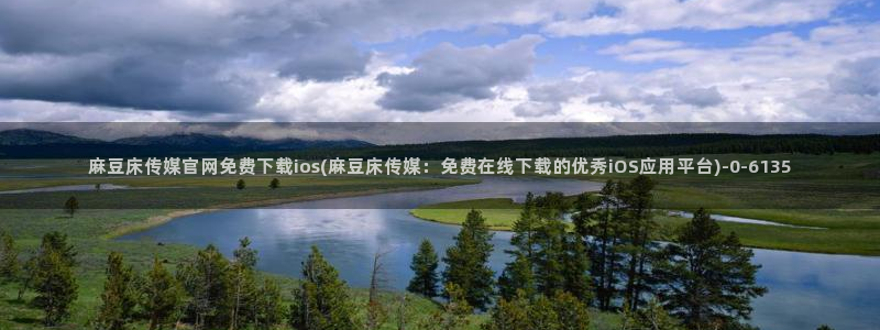 麻豆视频短片最新：麻豆床传媒官网免费下载ios(