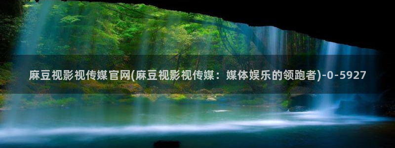 麻豆更新整理：麻豆视影视传媒官网(麻豆视影视传媒：媒体娱